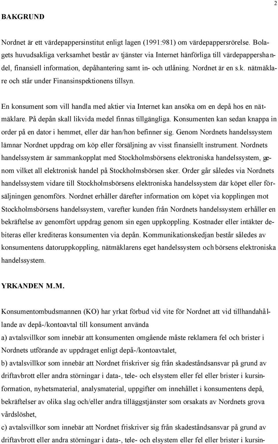 En konsument som vill handla med aktier via Internet kan ansöka om en depå hos en nätmäklare. På depån skall likvida medel finnas tillgängliga.