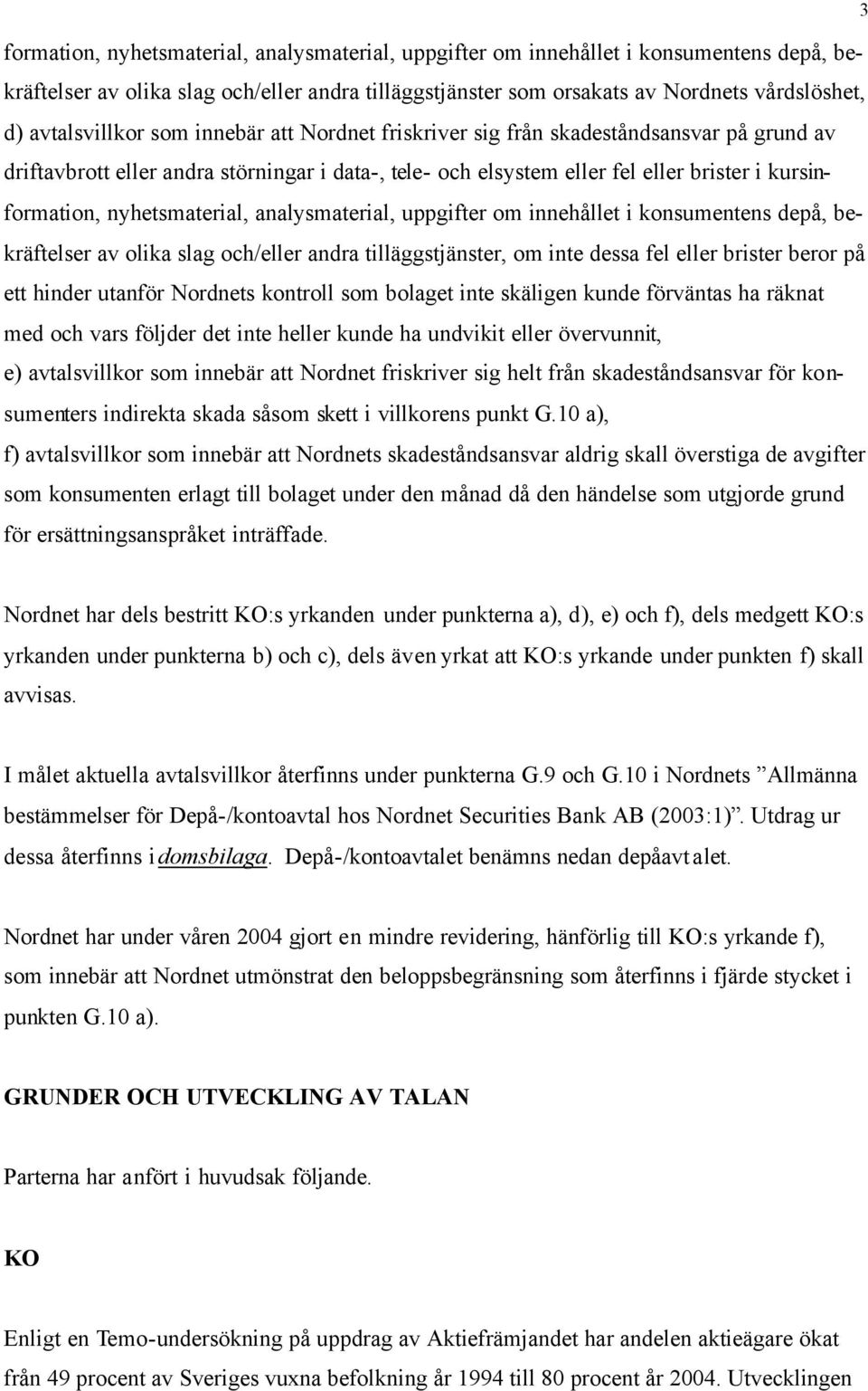 nyhetsmaterial, analysmaterial, uppgifter om innehållet i konsumentens depå, bekräftelser av olika slag och/eller andra tilläggstjänster, om inte dessa fel eller brister beror på ett hinder utanför