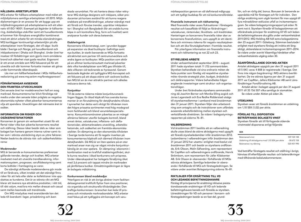 Exempel på åtgärder är källsortering, dubbelsidiga utskrifter samt att huvudkontorets el kommer från förnybara energikällor kombinerat med ett aktivt arbete för att minska elanvändningen.