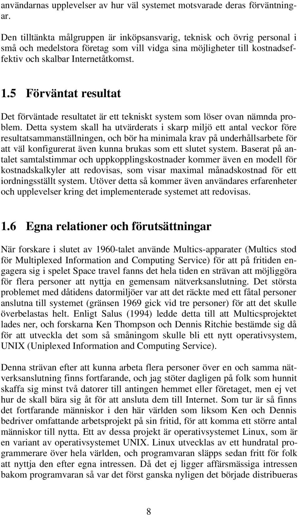 5 Förväntat resultat Det förväntade resultatet är ett tekniskt system som löser ovan nämnda problem.