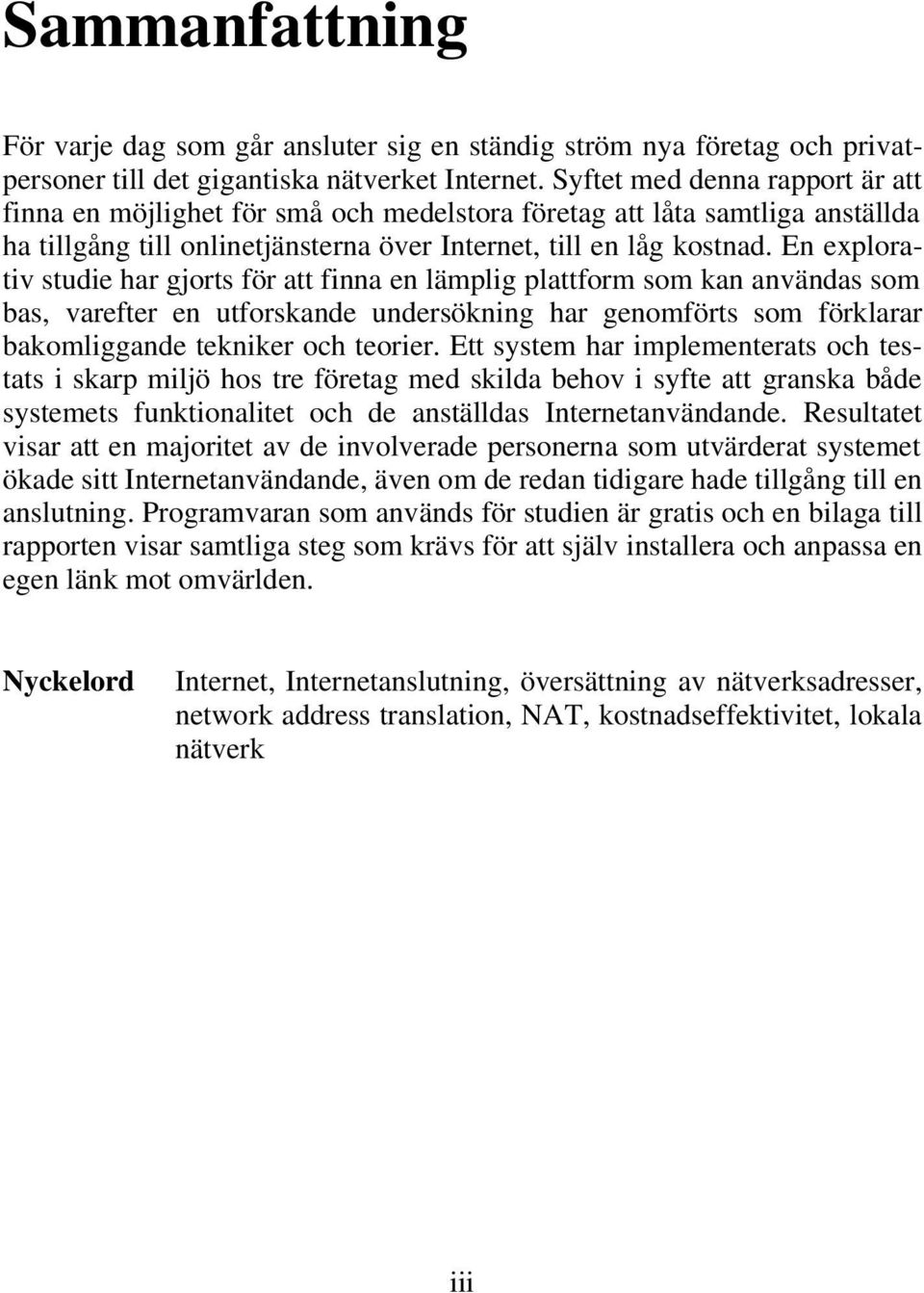 En explorativ studie har gjorts för att finna en lämplig plattform som kan användas som bas, varefter en utforskande undersökning har genomförts som förklarar bakomliggande tekniker och teorier.