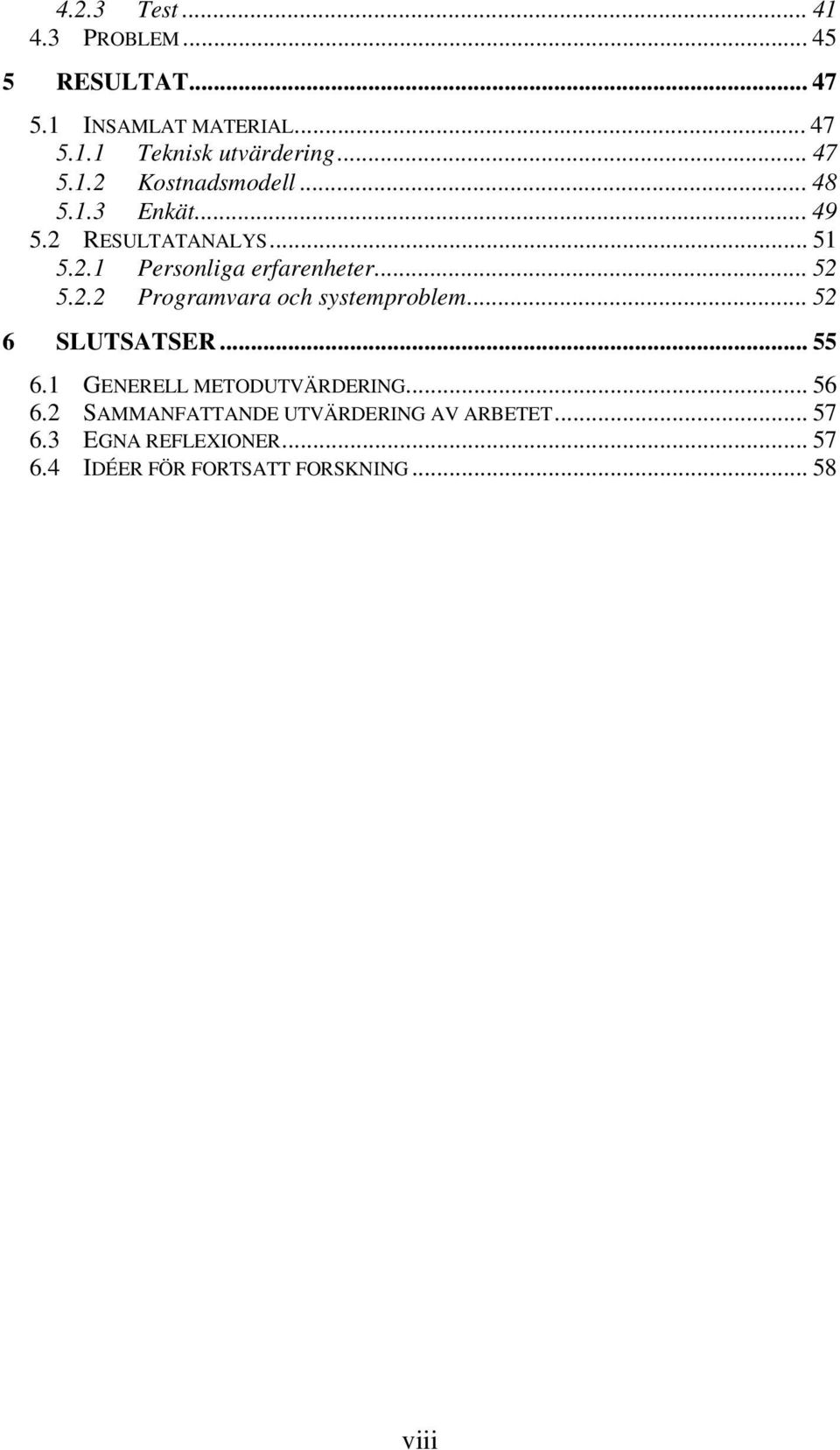 .. 52 5.2.2 Programvara och systemproblem... 52 6 SLUTSATSER... 55 6.1 GENERELL METODUTVÄRDERING... 56 6.