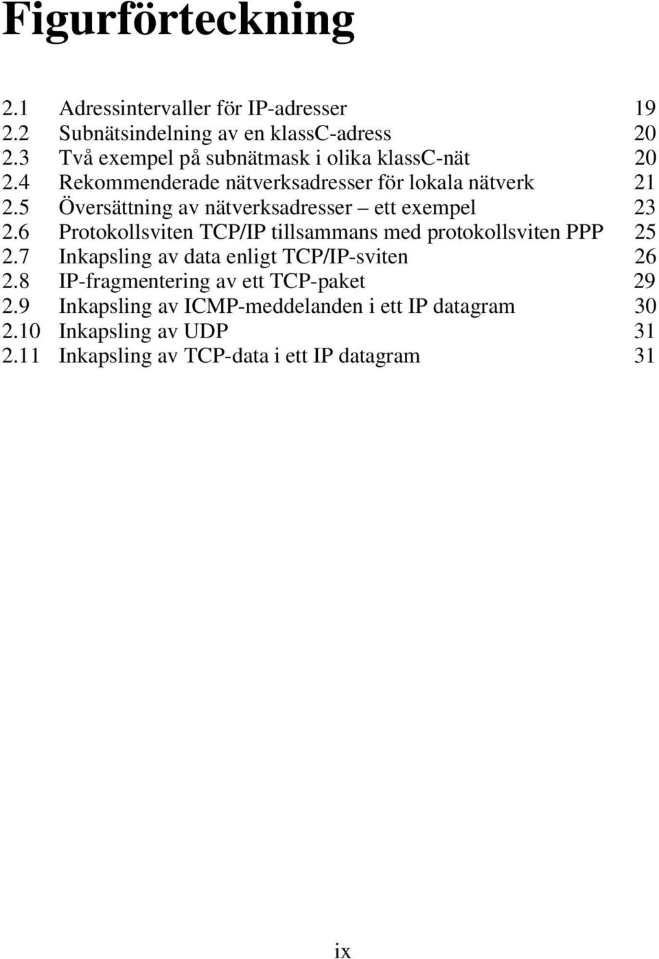 5 Översättning av nätverksadresser ett exempel 23 2.6 Protokollsviten TCP/IP tillsammans med protokollsviten PPP 25 2.