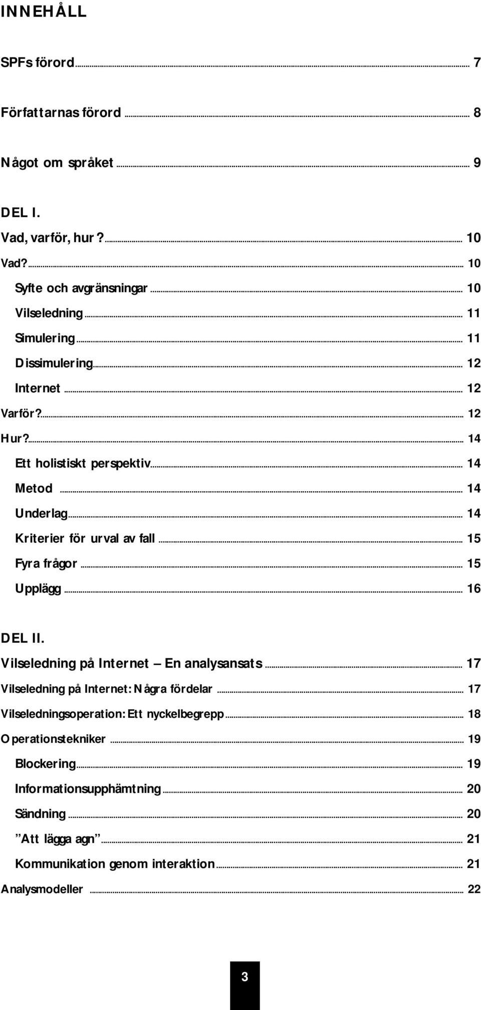 .. 15 Fyra frågor... 15 Upplägg... 16 DEL II. Vilseledning på Internet En analysansats... 17 Vilseledning på Internet: Några fördelar.