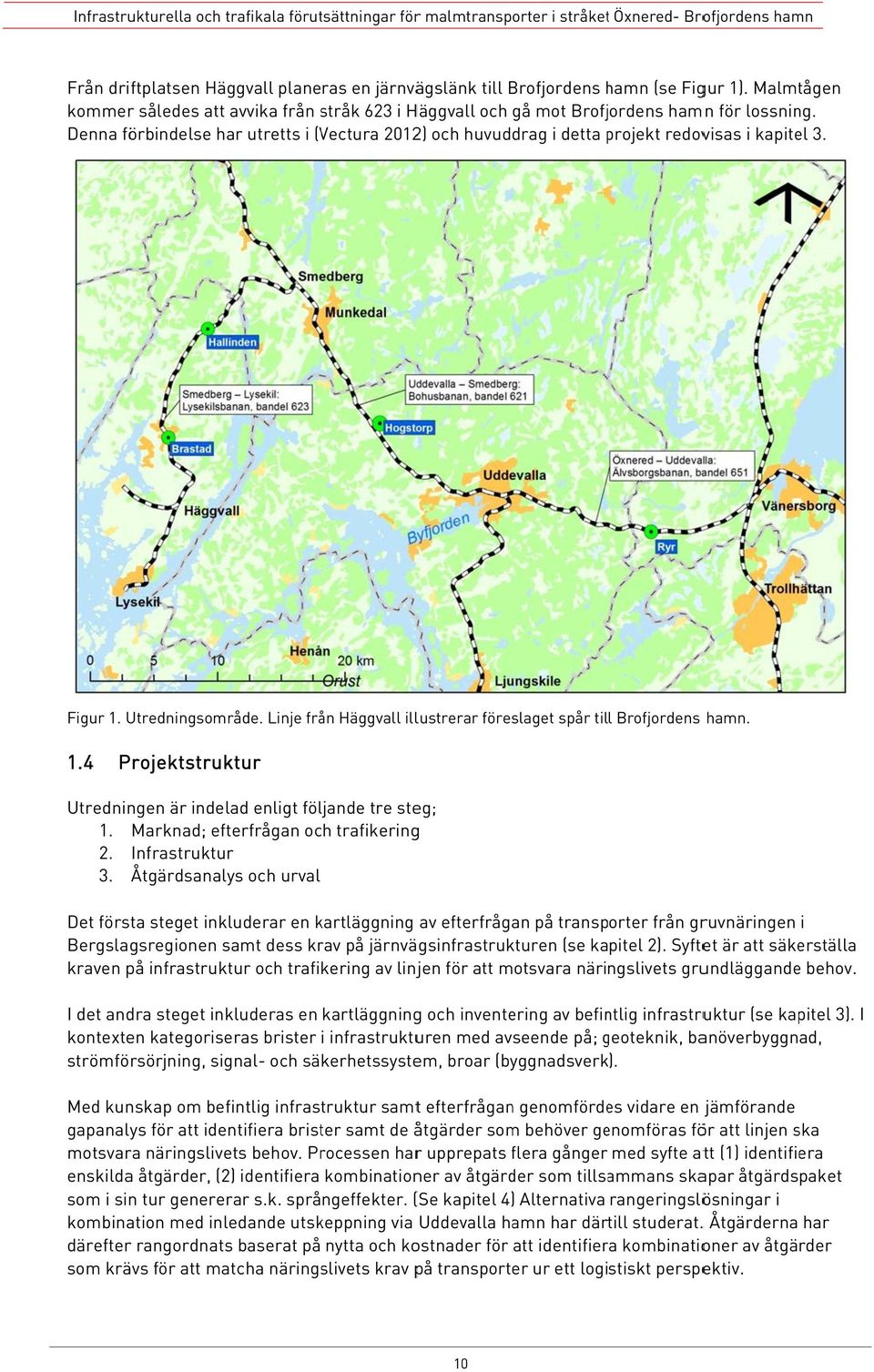 Denna förbindelse har utretts i (Vectura 2012) och huvuddrag i detta projekt p redovisas i kapitel 3. Figur 1. Utredningsområde. Linje från Häggvall illustrerar föreslaget spår till Brofjordens hamn.