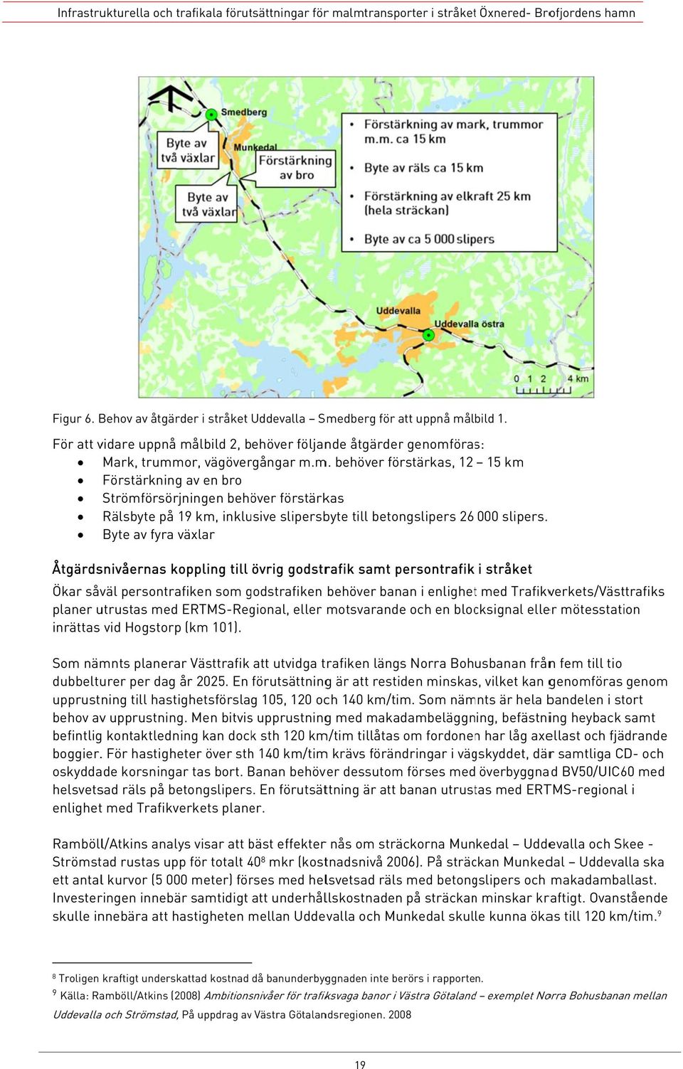 m behöver förstärkas, 12 15 km Förstärkning av en bro Strömförsörjningen behöver förstärkas Rälsbyte på 19 km, inklusive slipersbyte till betongslipers 26 000 slipers.