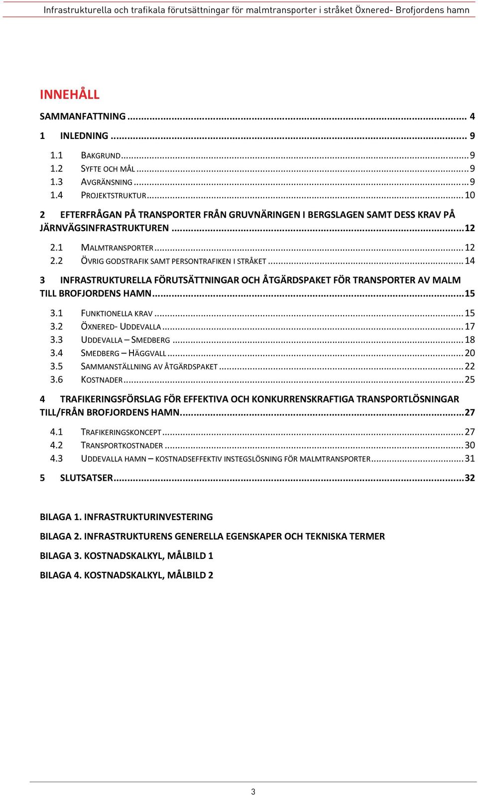 .. 14 3 INFRASTRUKTURELLA FÖRUTSÄTTNINGAR OCH ÅTGÄRDSPAKET FÖR TRANSPORTER AV MALM TILL BROFJORDENS HAMN... 15 3.1 FUNKTIONELLA KRAV... 15 3.2 ÖXNERED UDDEVALLA... 17 3.3 UDDEVALLA SMEDBERG... 18 3.