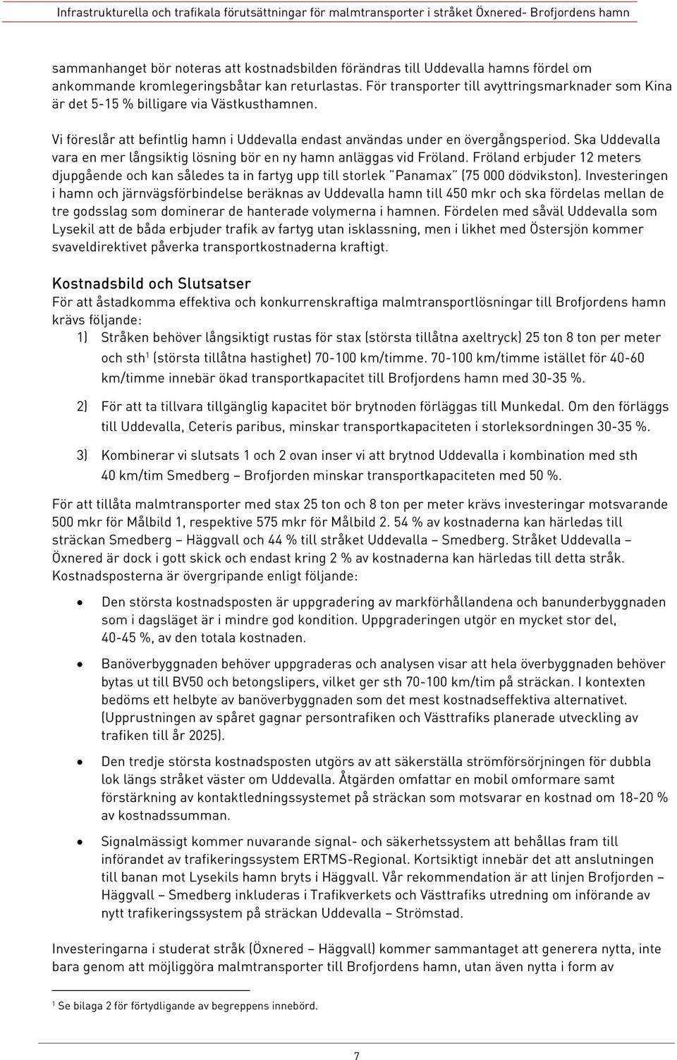 Ska Uddevalla vara en mer långsiktig lösning bör en ny hamn anläggas vid Fröland. Fröland erbjuder 12 meters djupgående och kan således ta in fartyg upp till storlek Panamax (75 000 dödvikston).