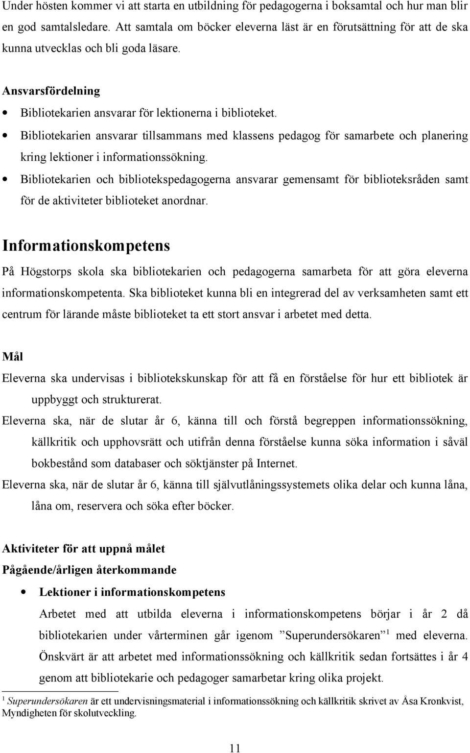 Bibliotekarien ansvarar tillsammans med klassens pedagog för samarbete och planering kring lektioner i informationssökning.