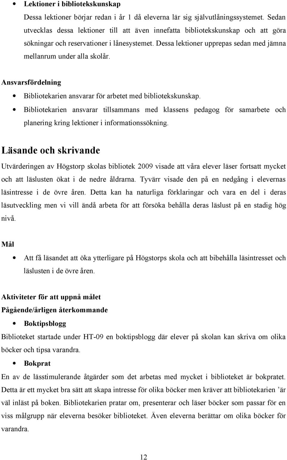 Ansvarsfördelning Bibliotekarien ansvarar för arbetet med bibliotekskunskap. Bibliotekarien ansvarar tillsammans med klassens pedagog för samarbete och planering kring lektioner i informationssökning.