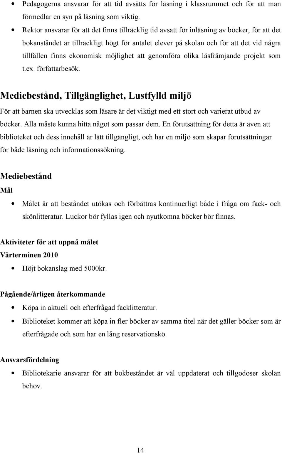 ekonomisk möjlighet att genomföra olika läsfrämjande projekt som t.ex. författarbesök.