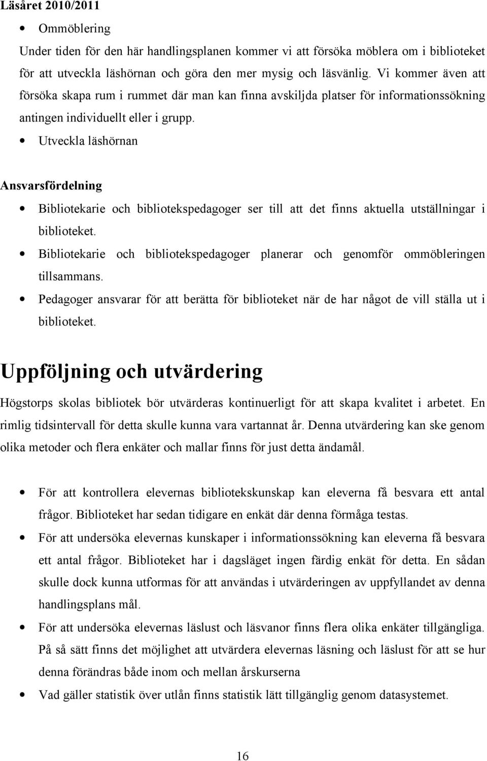 Utveckla läshörnan Ansvarsfördelning Bibliotekarie och bibliotekspedagoger ser till att det finns aktuella utställningar i biblioteket.