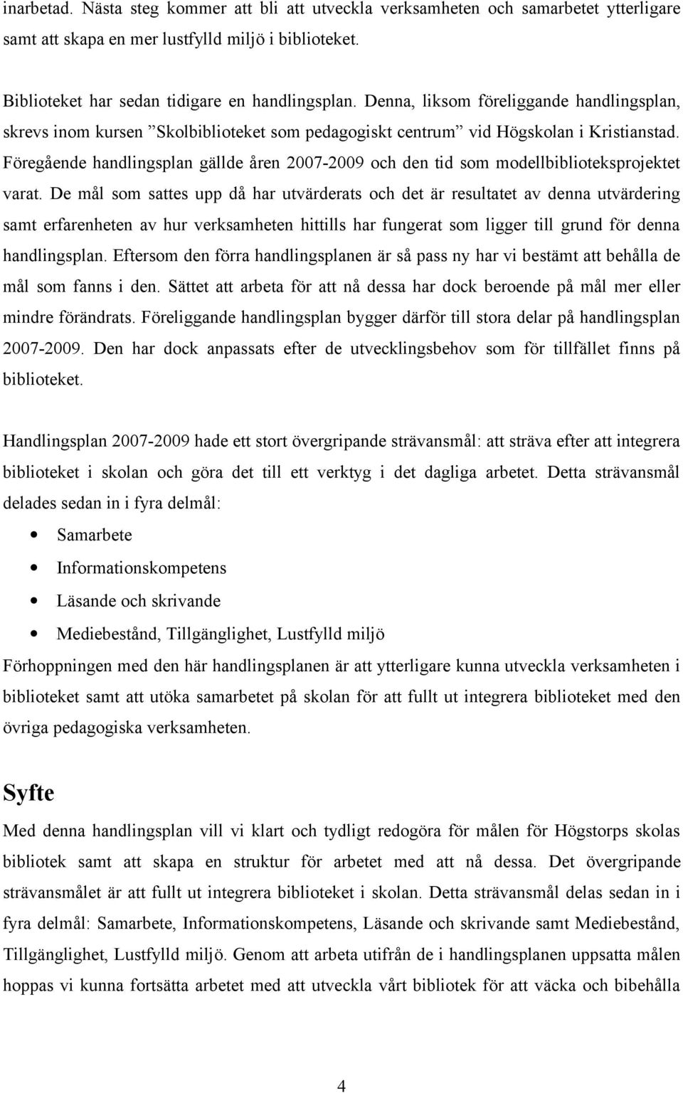 Föregående handlingsplan gällde åren 2007-2009 och den tid som modellbiblioteksprojektet varat.