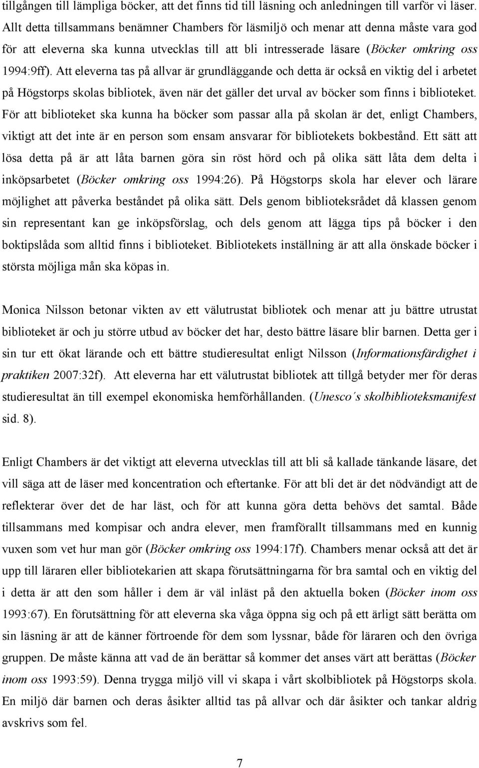 Att eleverna tas på allvar är grundläggande och detta är också en viktig del i arbetet på Högstorps skolas bibliotek, även när det gäller det urval av böcker som finns i biblioteket.