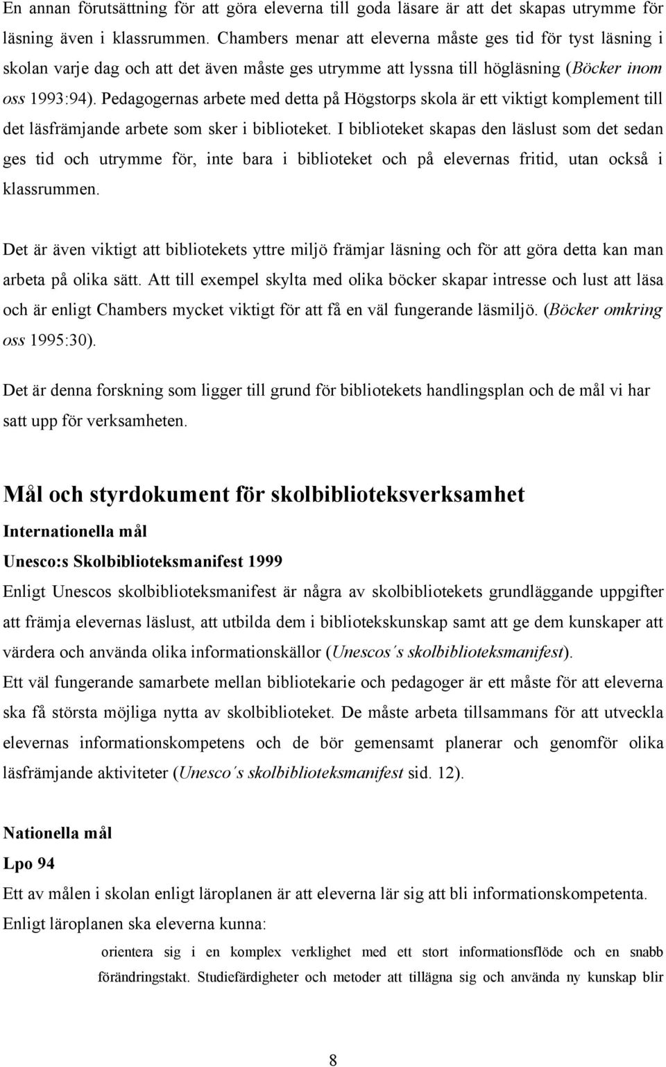 Pedagogernas arbete med detta på Högstorps skola är ett viktigt komplement till det läsfrämjande arbete som sker i biblioteket.