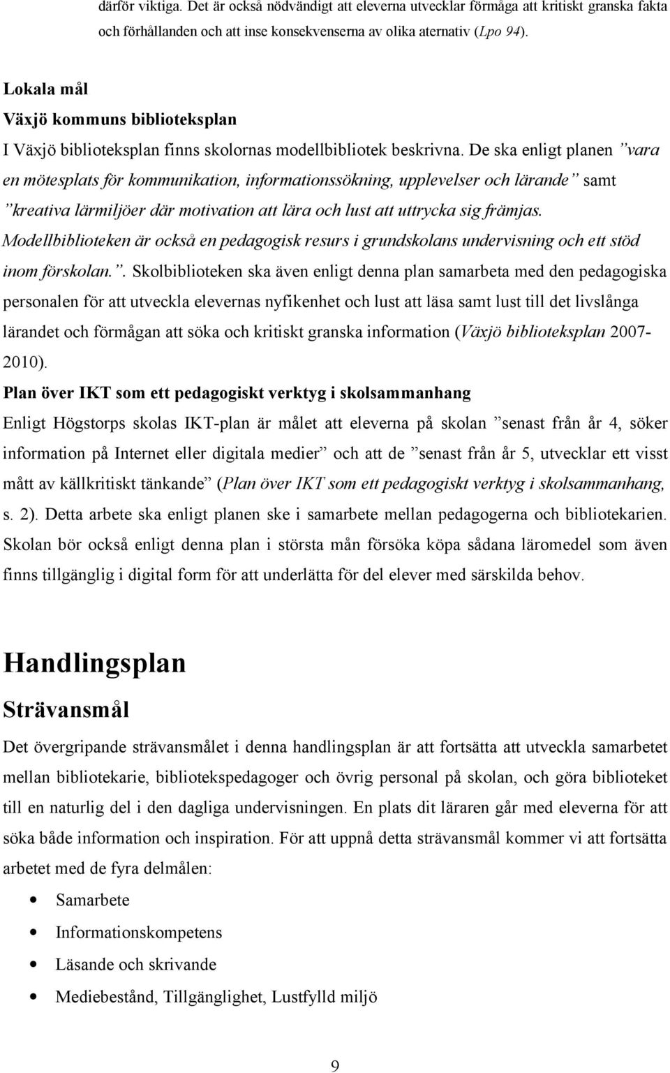De ska enligt planen vara en mötesplats för kommunikation, informationssökning, upplevelser och lärande samt kreativa lärmiljöer där motivation att lära och lust att uttrycka sig främjas.
