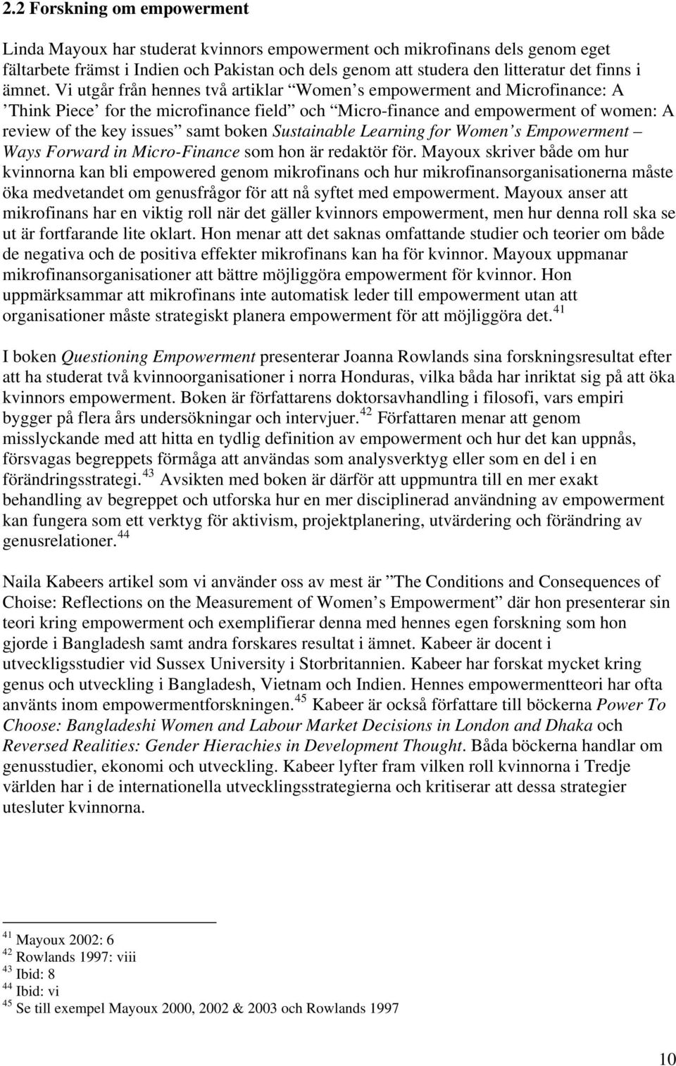 Vi utgår från hennes två artiklar Women s empowerment and Microfinance: A Think Piece for the microfinance field och Micro-finance and empowerment of women: A review of the key issues samt boken