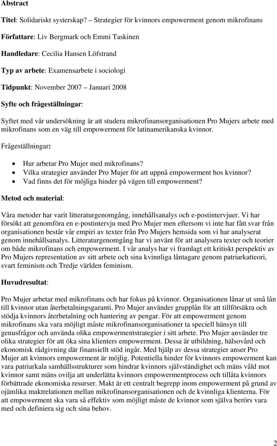 Januari 2008 Syfte och frågeställningar: Syftet med vår undersökning är att studera mikrofinansorganisationen Pro Mujers arbete med mikrofinans som en väg till empowerment för latinamerikanska