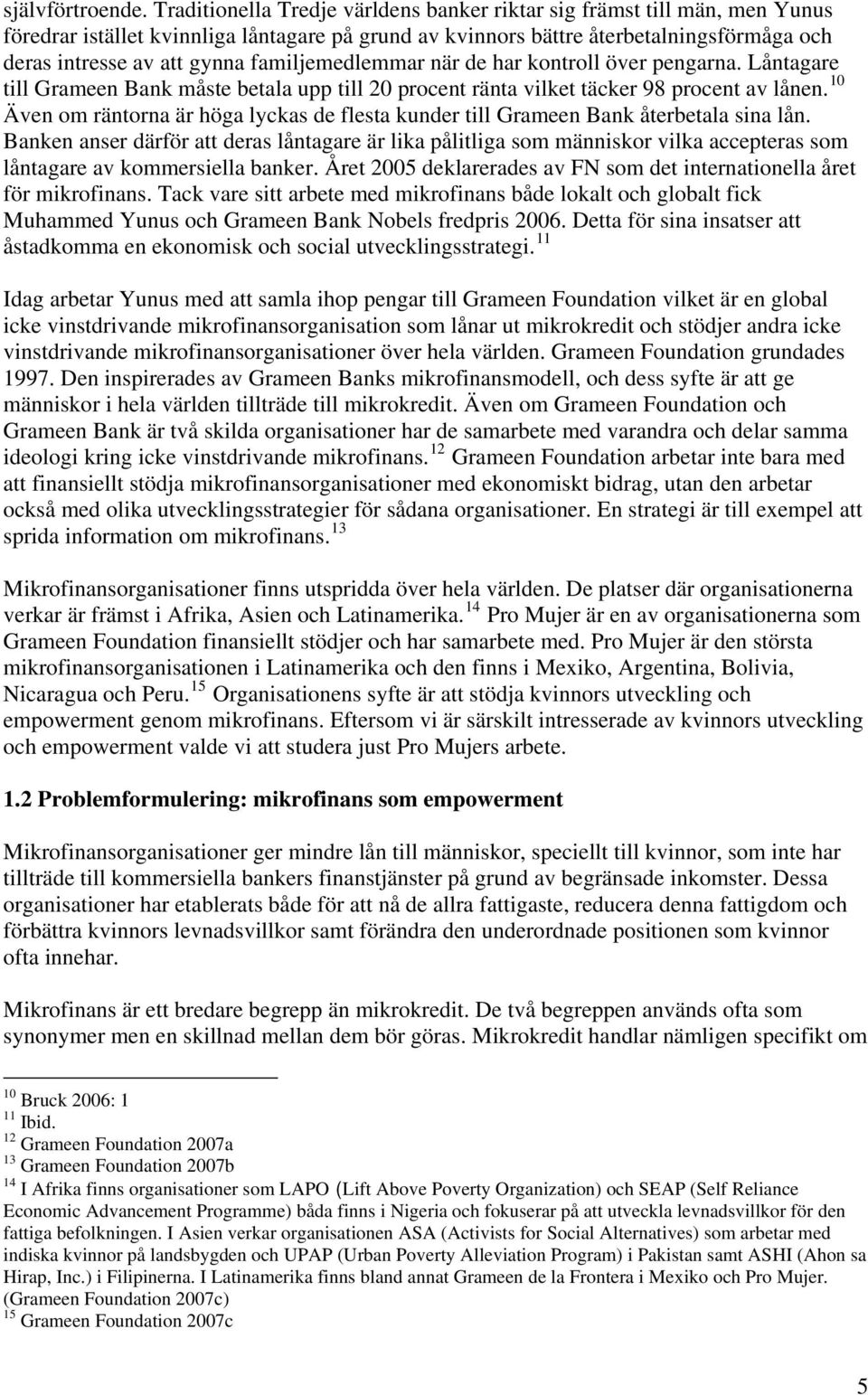 familjemedlemmar när de har kontroll över pengarna. Låntagare till Grameen Bank måste betala upp till 20 procent ränta vilket täcker 98 procent av lånen.