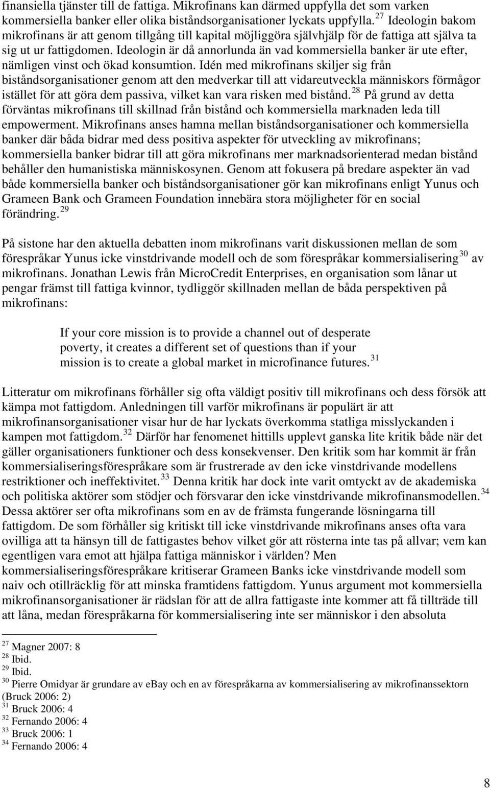 Ideologin är då annorlunda än vad kommersiella banker är ute efter, nämligen vinst och ökad konsumtion.