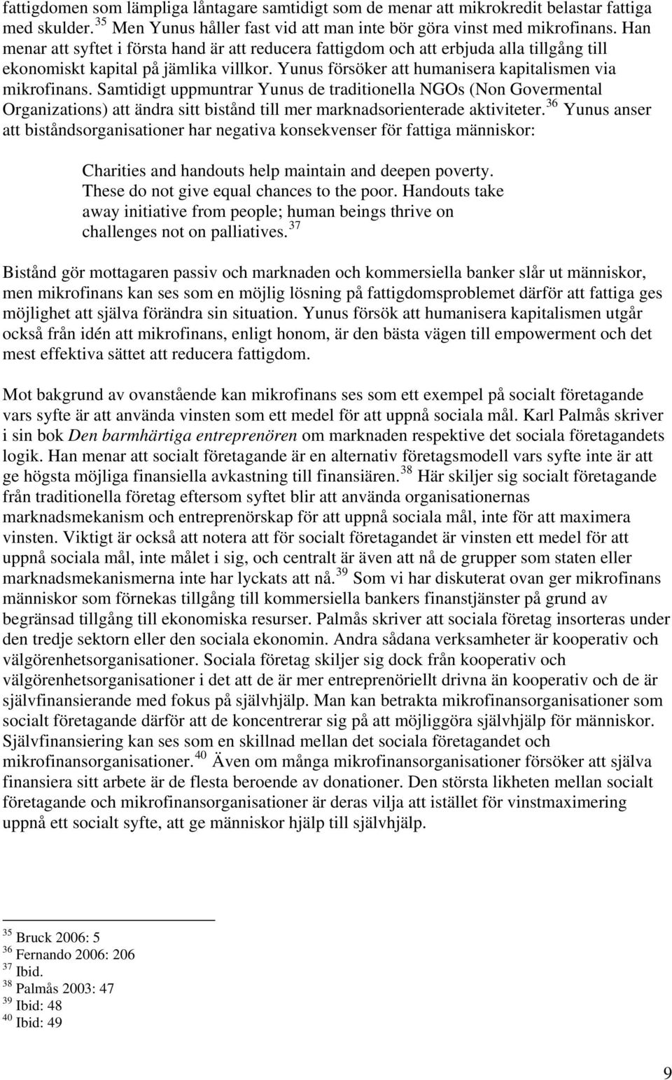 Samtidigt uppmuntrar Yunus de traditionella NGOs (Non Govermental Organizations) att ändra sitt bistånd till mer marknadsorienterade aktiviteter.