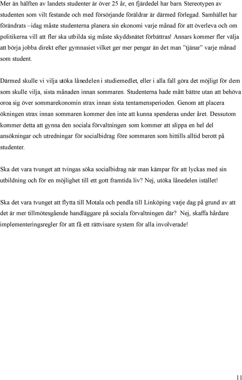 Annars kommer fler välja att börja jobba direkt efter gymnasiet vilket ger mer pengar än det man tjänar varje månad som student.