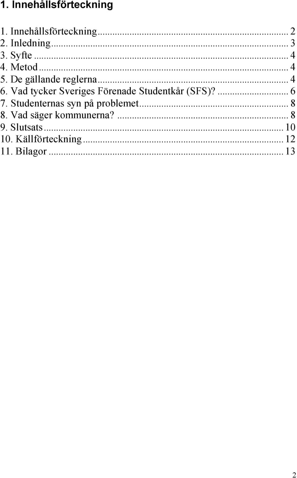 Vad tycker Sveriges Förenade Studentkår (SFS)?... 6 7.