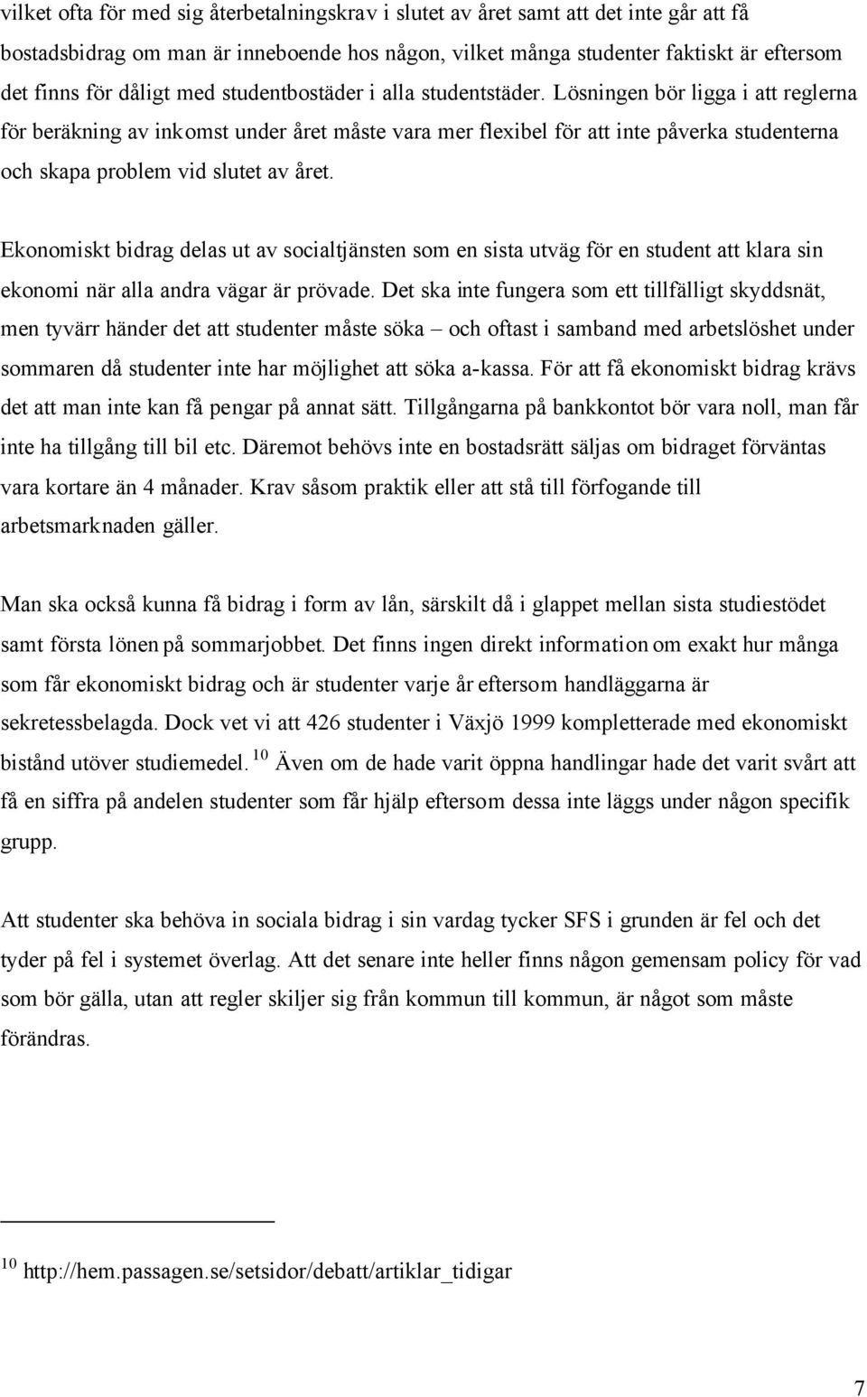 Lösningen bör ligga i att reglerna för beräkning av inkomst under året måste vara mer flexibel för att inte påverka studenterna och skapa problem vid slutet av året.