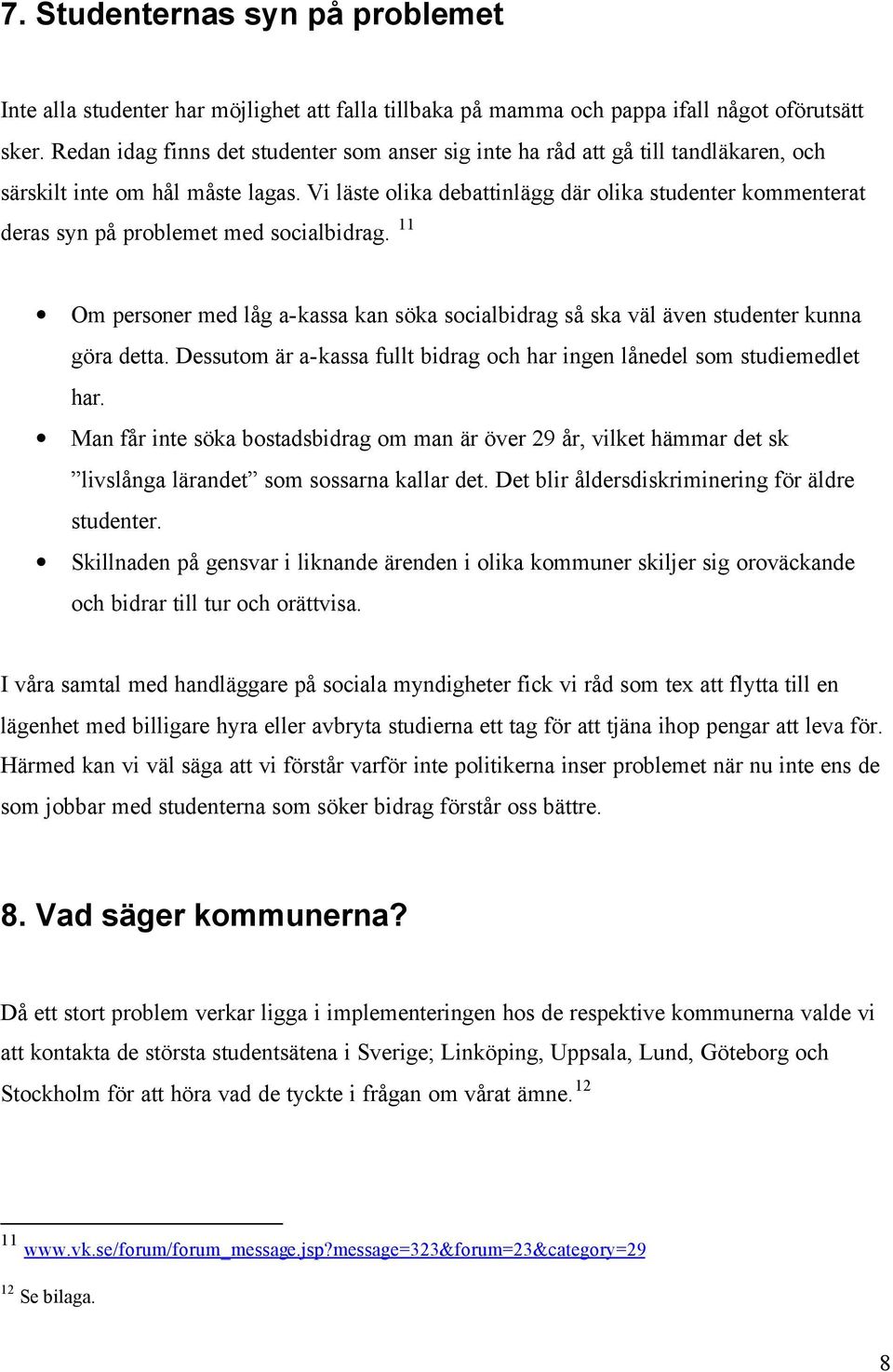 Vi läste olika debattinlägg där olika studenter kommenterat deras syn på problemet med socialbidrag. 11 Om personer med låg a-kassa kan söka socialbidrag så ska väl även studenter kunna göra detta.