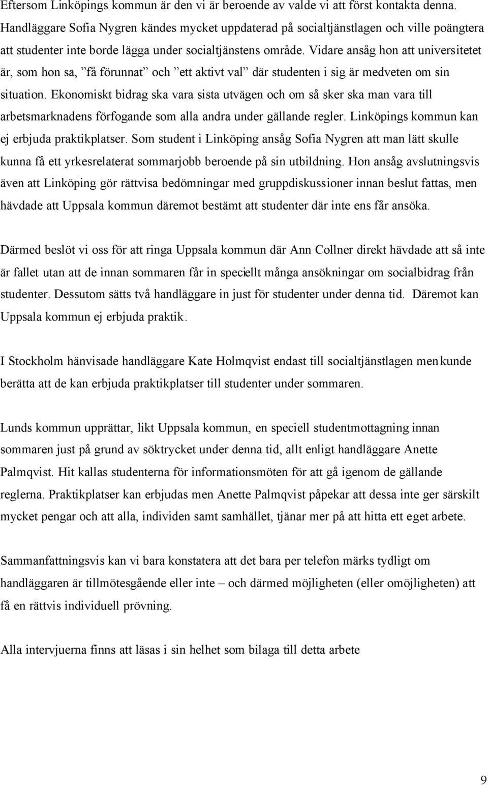 Vidare ansåg hon att universitetet är, som hon sa, få förunnat och ett aktivt val där studenten i sig är medveten om sin situation.