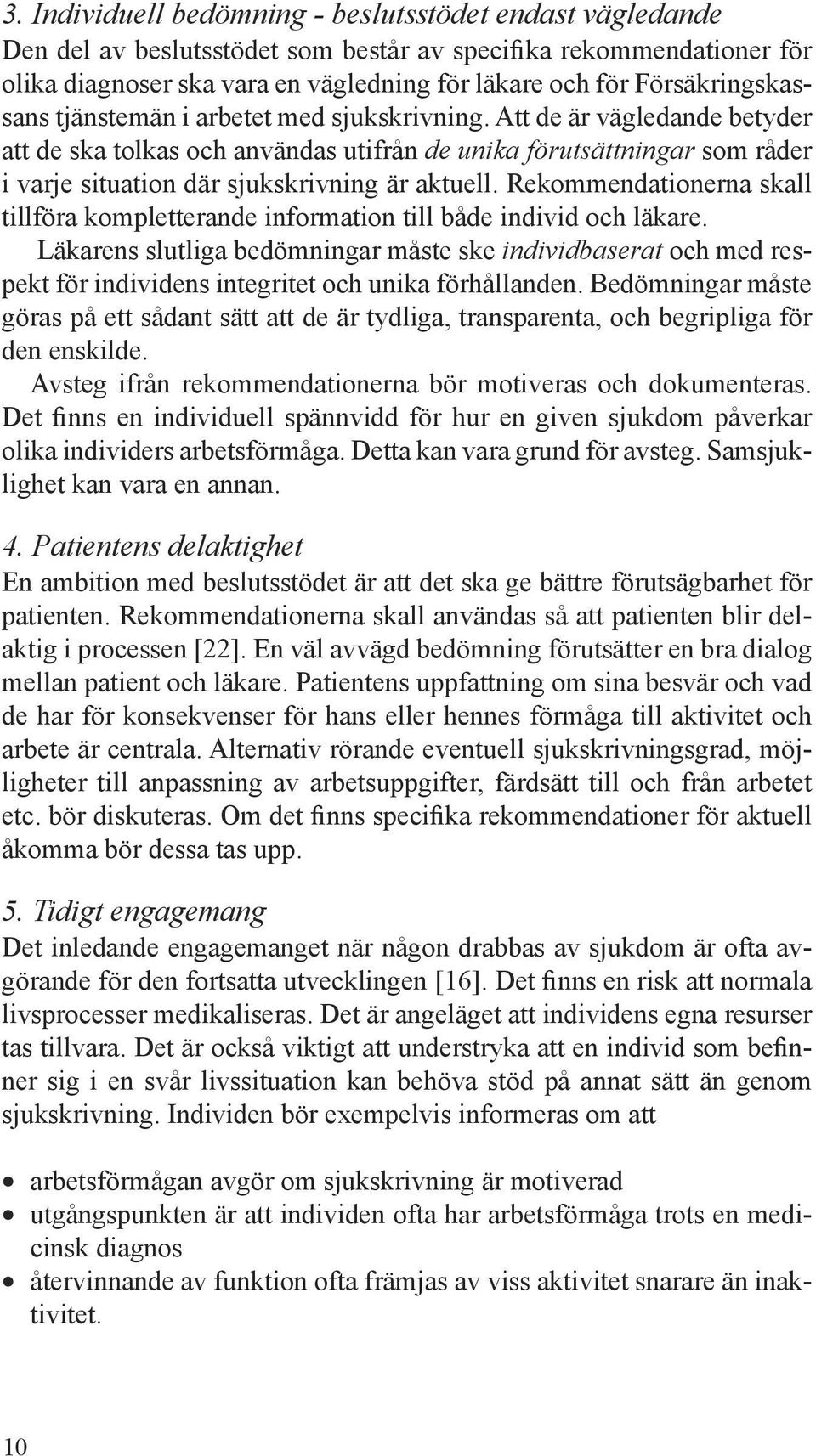 Att de är vägledande betyder att de ska tolkas och användas utifrån de unika förutsättningar som råder i varje situation där sjukskrivning är aktuell.