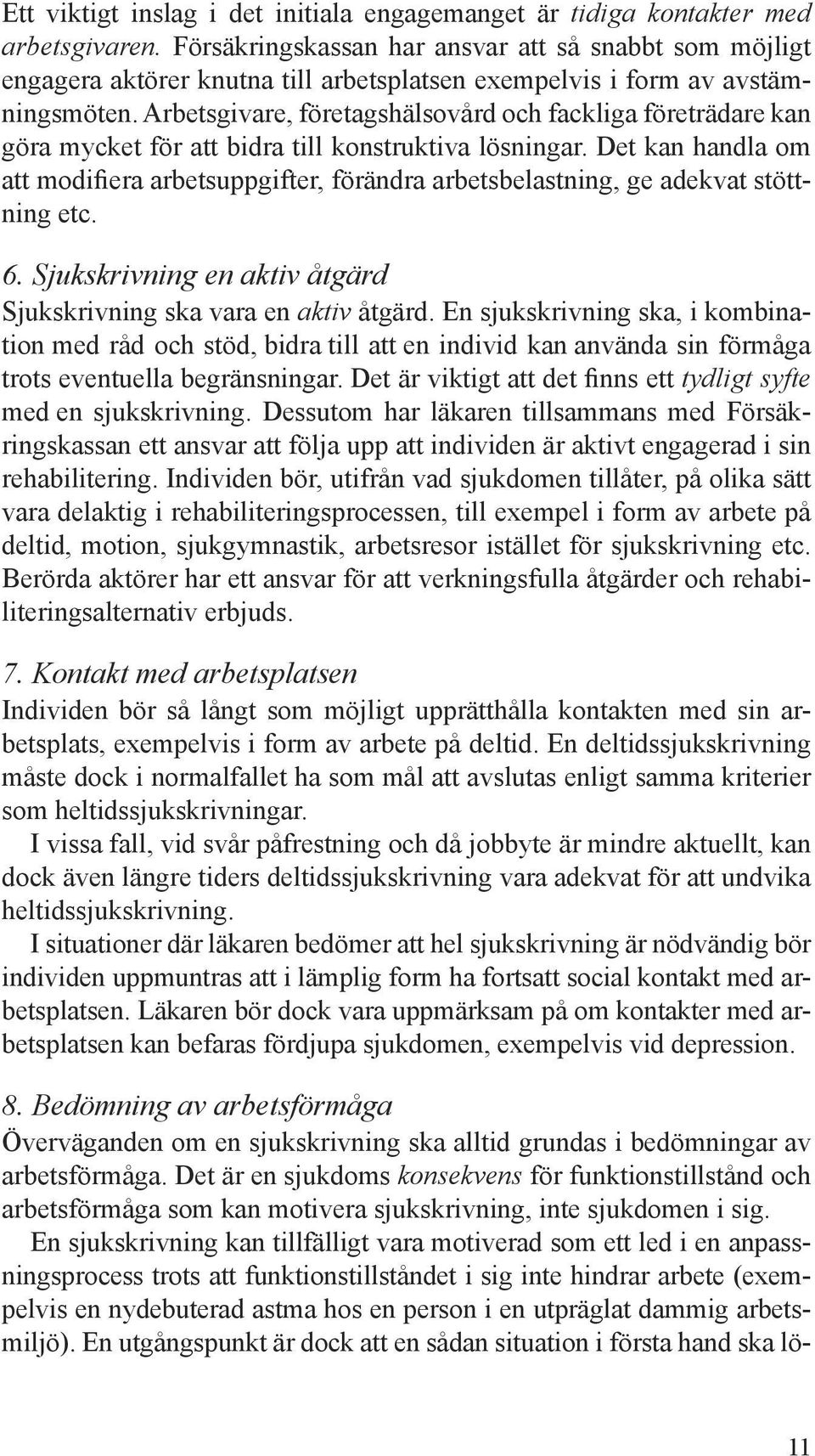 Arbetsgivare, företagshälsovård och fackliga företrädare kan göra mycket för att bidra till konstruktiva lösningar.