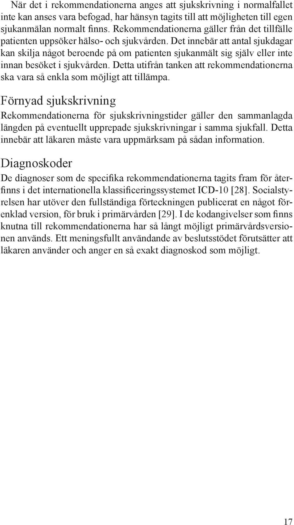 Det innebär att antal sjukdagar kan skilja något beroende på om patienten sjukanmält sig själv eller inte innan besöket i sjukvården.