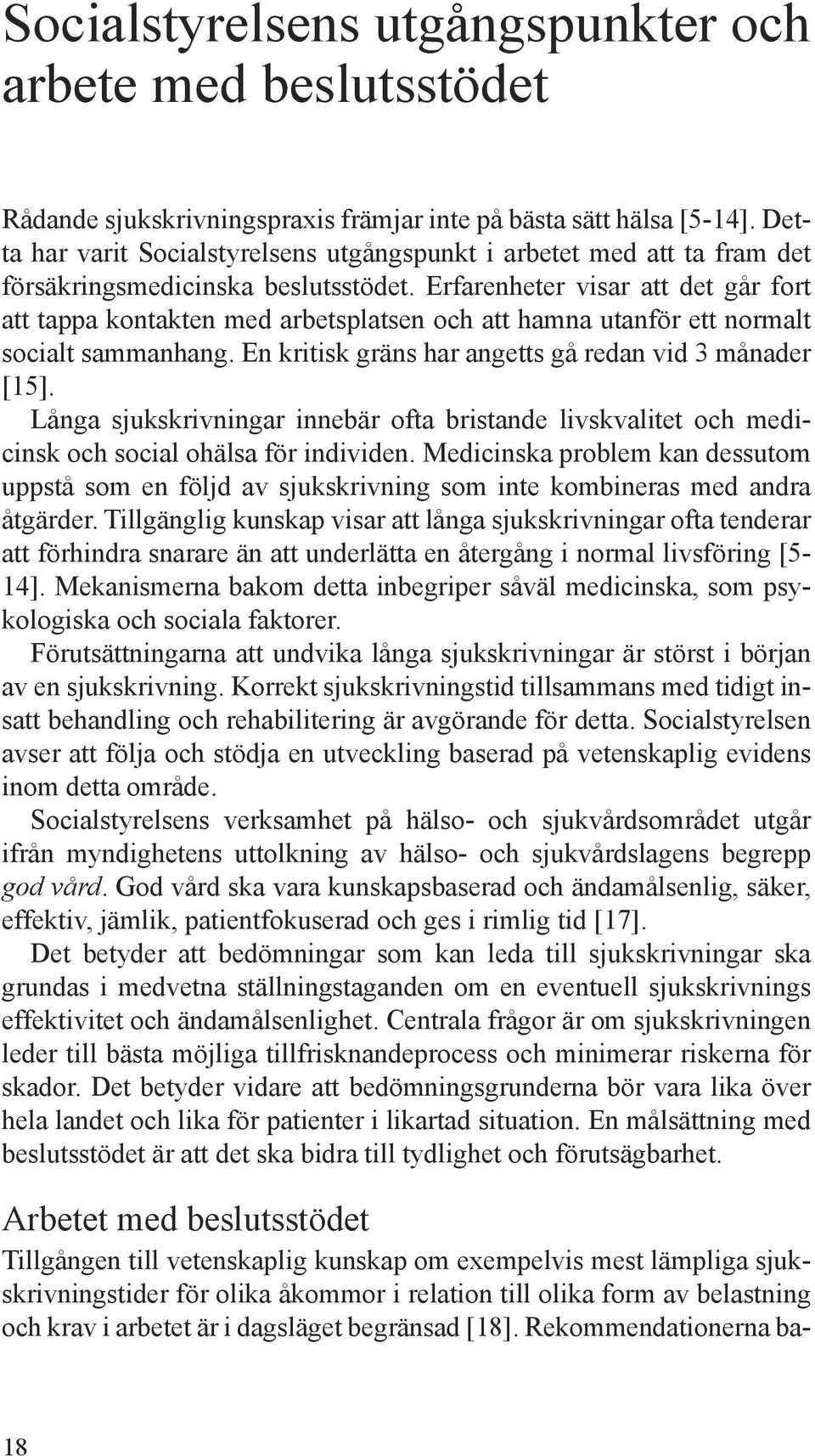 Erfarenheter visar att det går fort att tappa kontakten med arbetsplatsen och att hamna utanför ett normalt socialt sammanhang. En kritisk gräns har angetts gå redan vid 3 månader [15].