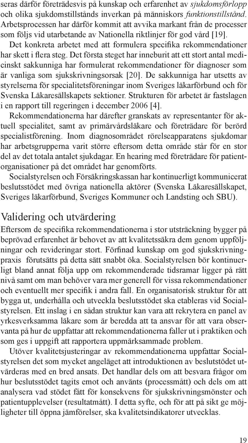 Det konkreta arbetet med att formulera specifika rekommendationer har skett i flera steg.