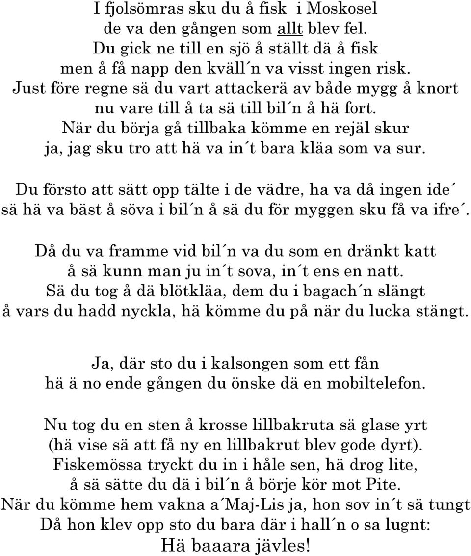 Du försto att sätt opp tälte i de vädre, ha va då ingen ide sä hä va bäst å söva i bil n å sä du för myggen sku få va ifre.