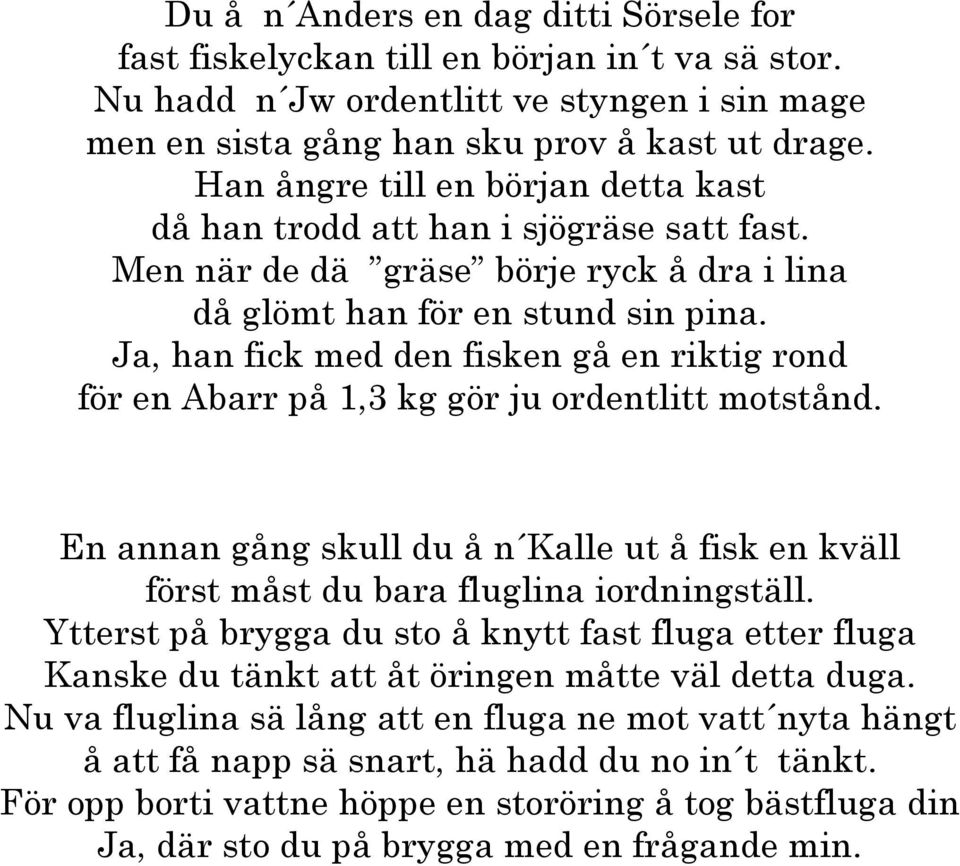 Ja, han fick med den fisken gå en riktig rond för en Abarr på 1,3 kg gör ju ordentlitt motstånd. En annan gång skull du å n Kalle ut å fisk en kväll först måst du bara fluglina iordningställ.