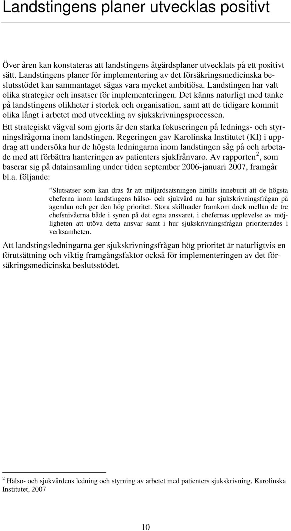 Det känns naturligt med tanke på landstingens olikheter i storlek och organisation, samt att de tidigare kommit olika långt i arbetet med utveckling av sjukskrivningsprocessen.