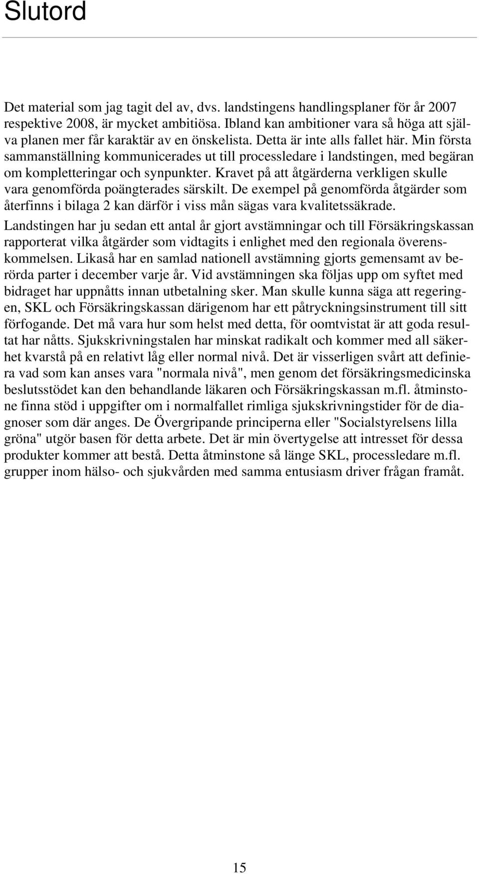 Min första sammanställning kommunicerades ut till processledare i landstingen, med begäran om kompletteringar och synpunkter.