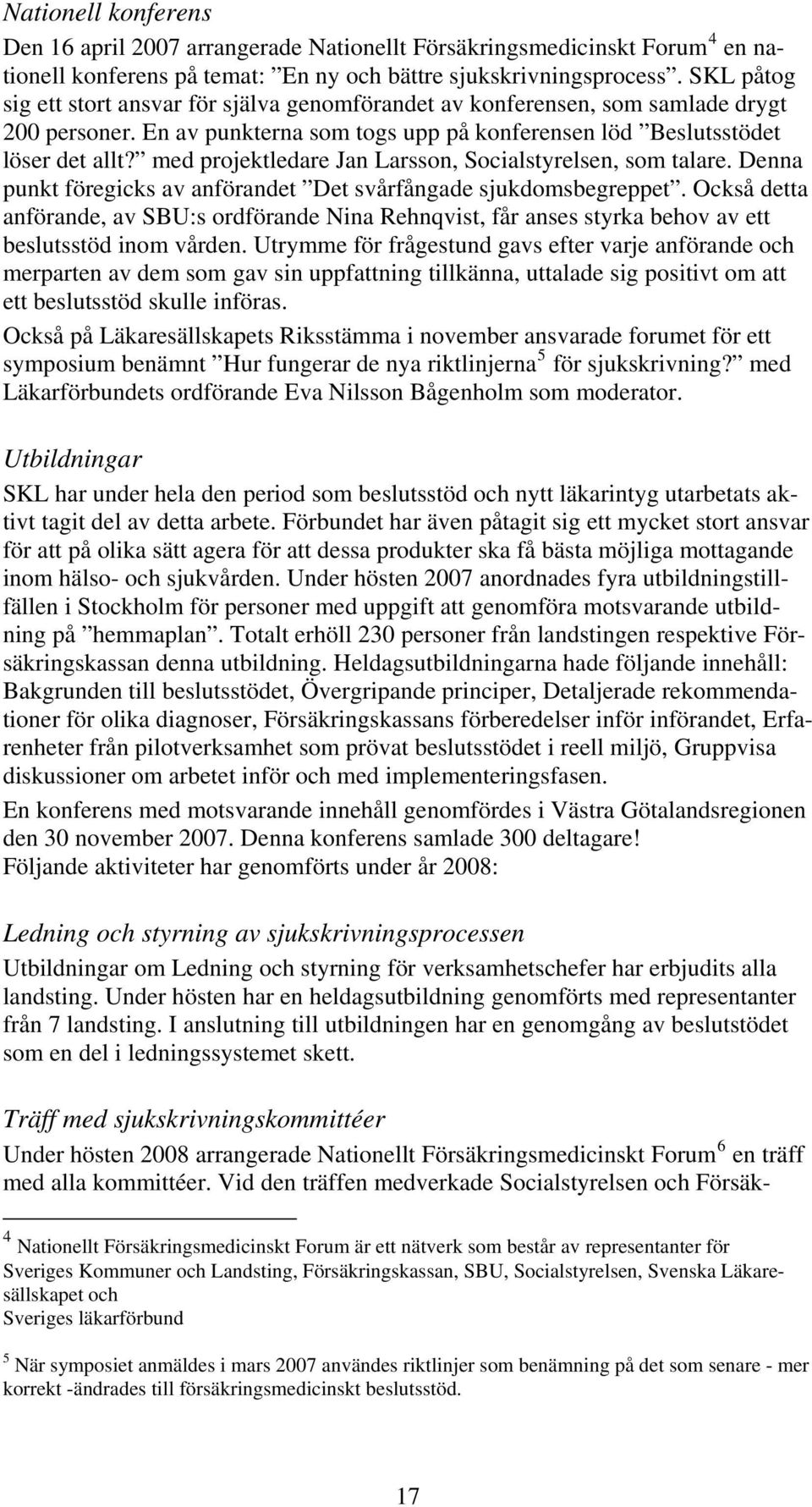 med projektledare Jan Larsson, Socialstyrelsen, som talare. Denna punkt föregicks av anförandet Det svårfångade sjukdomsbegreppet.