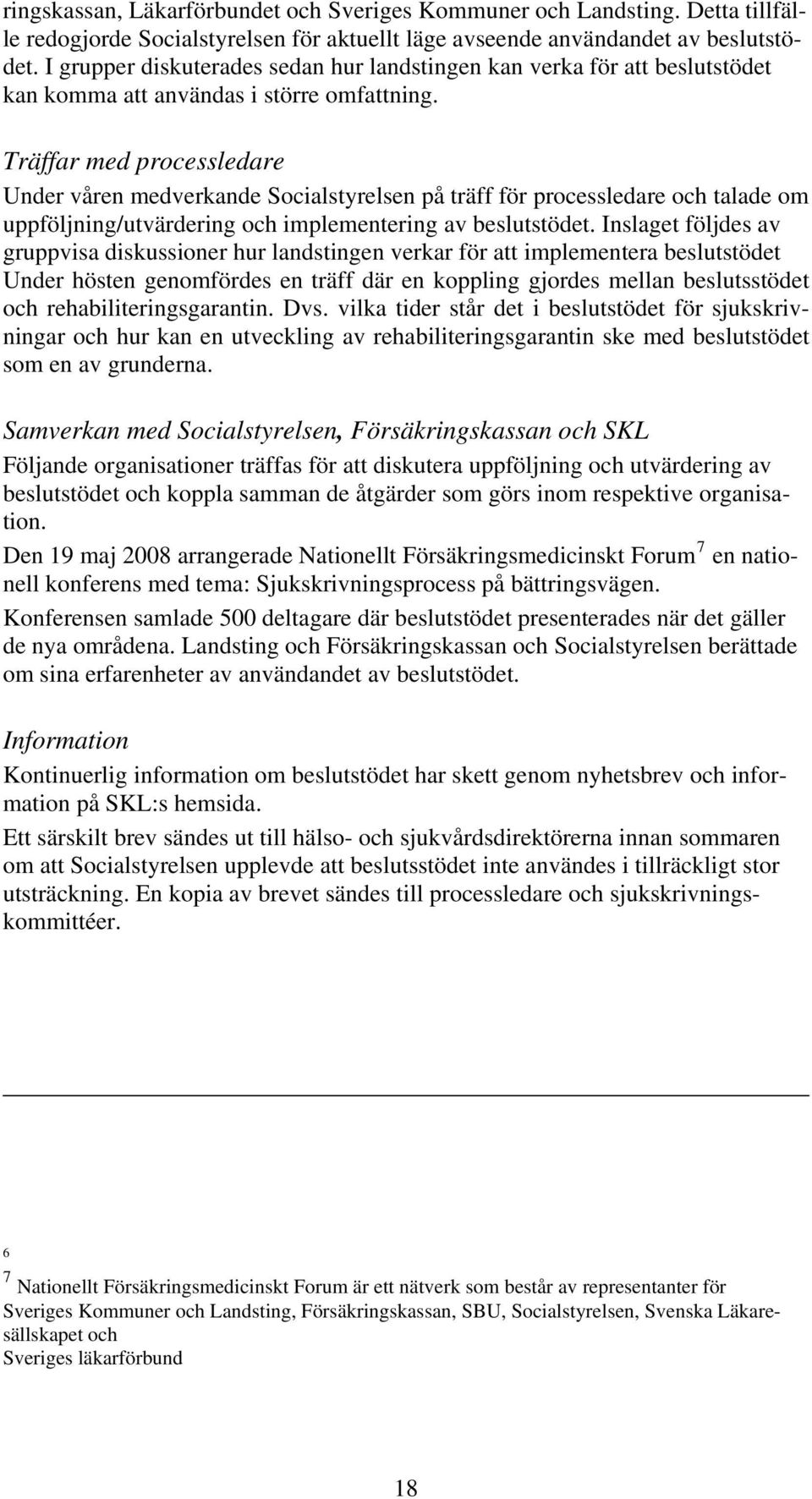 Träffar med processledare Under våren medverkande Socialstyrelsen på träff för processledare och talade om uppföljning/utvärdering och implementering av beslutstödet.