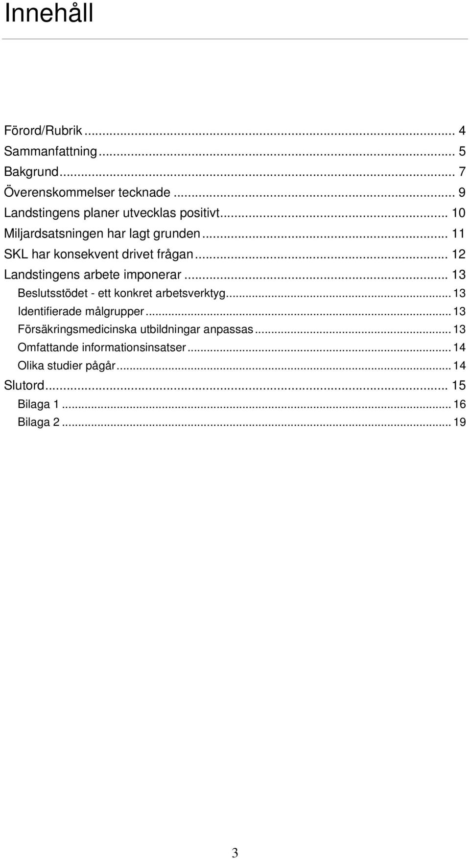 .. 12 Landstingens arbete imponerar... 13 Beslutsstödet - ett konkret arbetsverktyg... 13 Identifierade målgrupper.