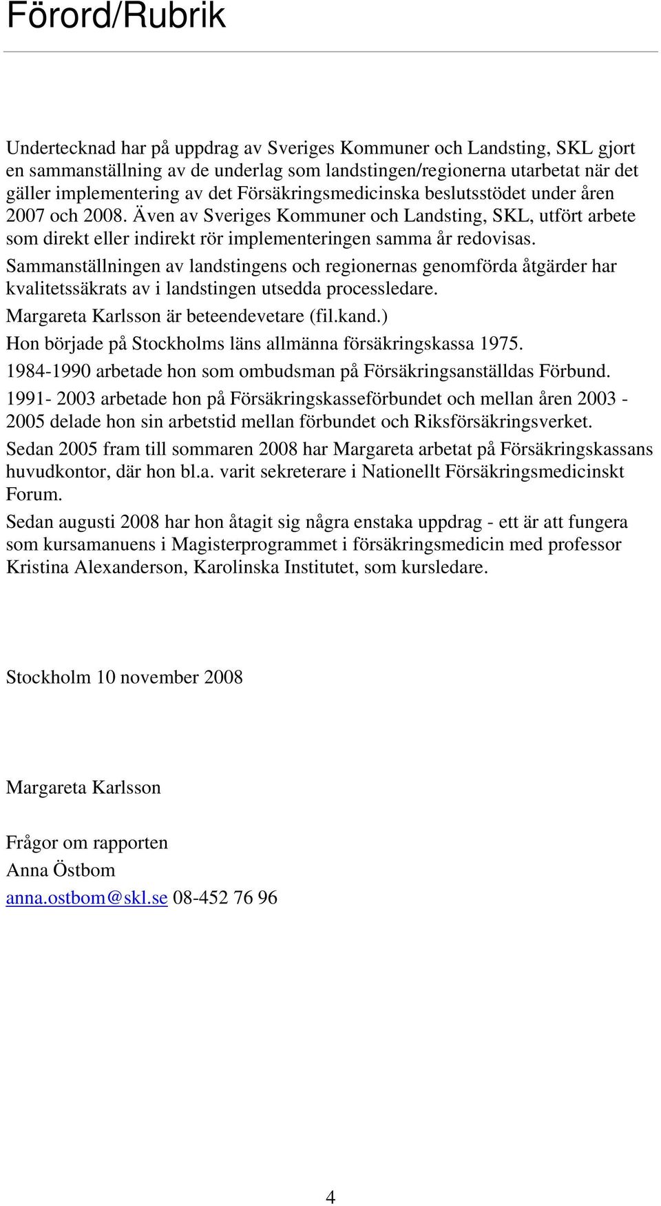 Sammanställningen av landstingens och regionernas genomförda åtgärder har kvalitetssäkrats av i landstingen utsedda processledare. Margareta Karlsson är beteendevetare (fil.kand.