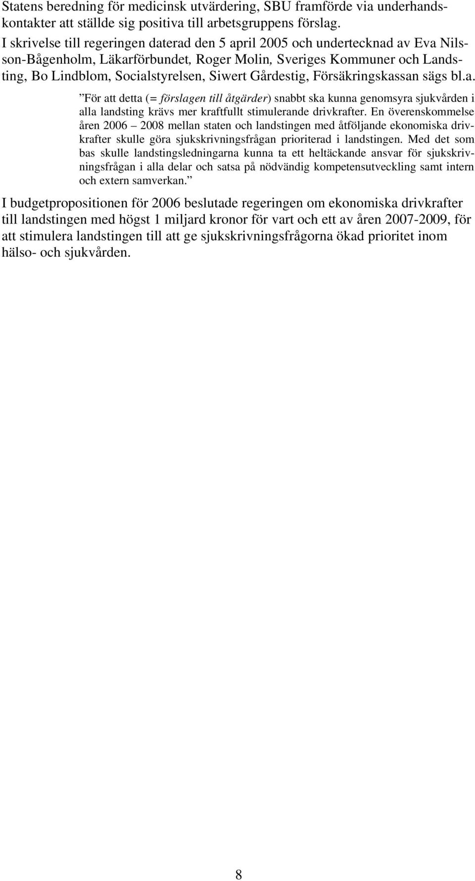 Gårdestig, Försäkringskassan sägs bl.a. För att detta (= förslagen till åtgärder) snabbt ska kunna genomsyra sjukvården i alla landsting krävs mer kraftfullt stimulerande drivkrafter.