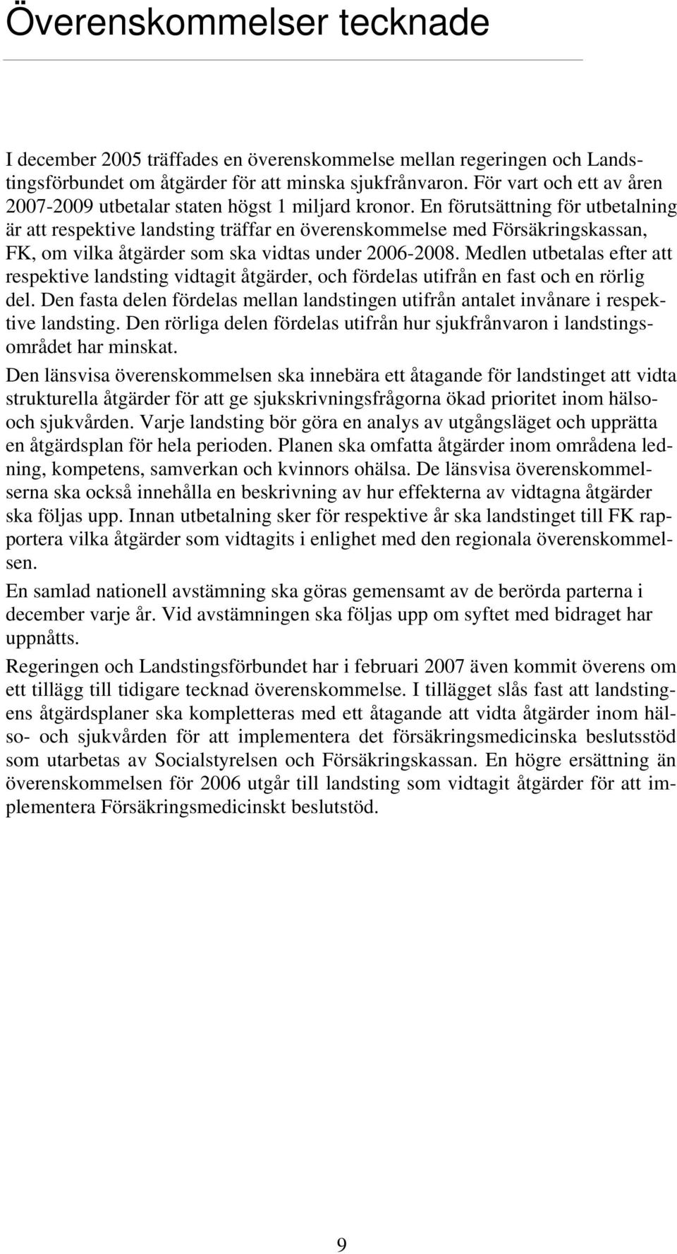 En förutsättning för utbetalning är att respektive landsting träffar en överenskommelse med Försäkringskassan, FK, om vilka åtgärder som ska vidtas under 2006-2008.