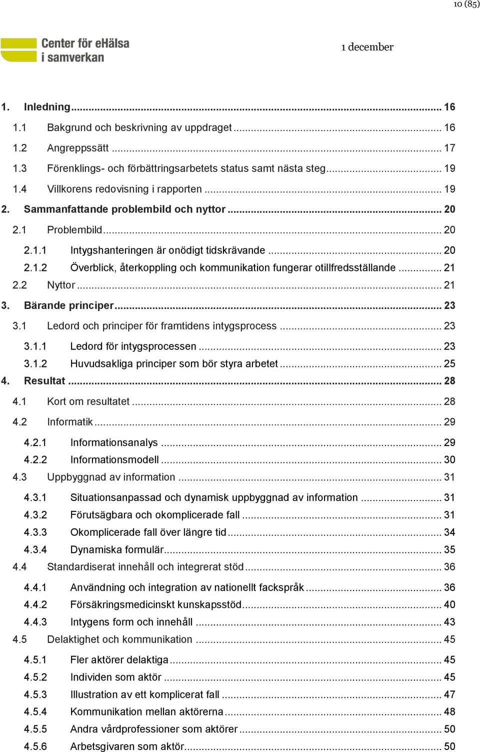 .. 21 2.2 Nyttor... 21 3. Bärande principer... 23 3.1 Ledord och principer för framtidens intygsprocess... 23 3.1.1 Ledord för intygsprocessen... 23 3.1.2 Huvudsakliga principer som bör styra arbetet.