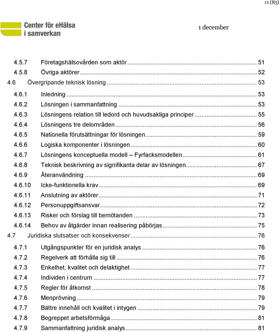 .. 61 4.6.8 Teknisk beskrivning av signifikanta delar av lösningen... 67 4.6.9 Återanvändning... 69 4.6.10 Icke-funktionella krav... 69 4.6.11 Anslutning av aktörer... 71 4.6.12 Personuppgiftsansvar.