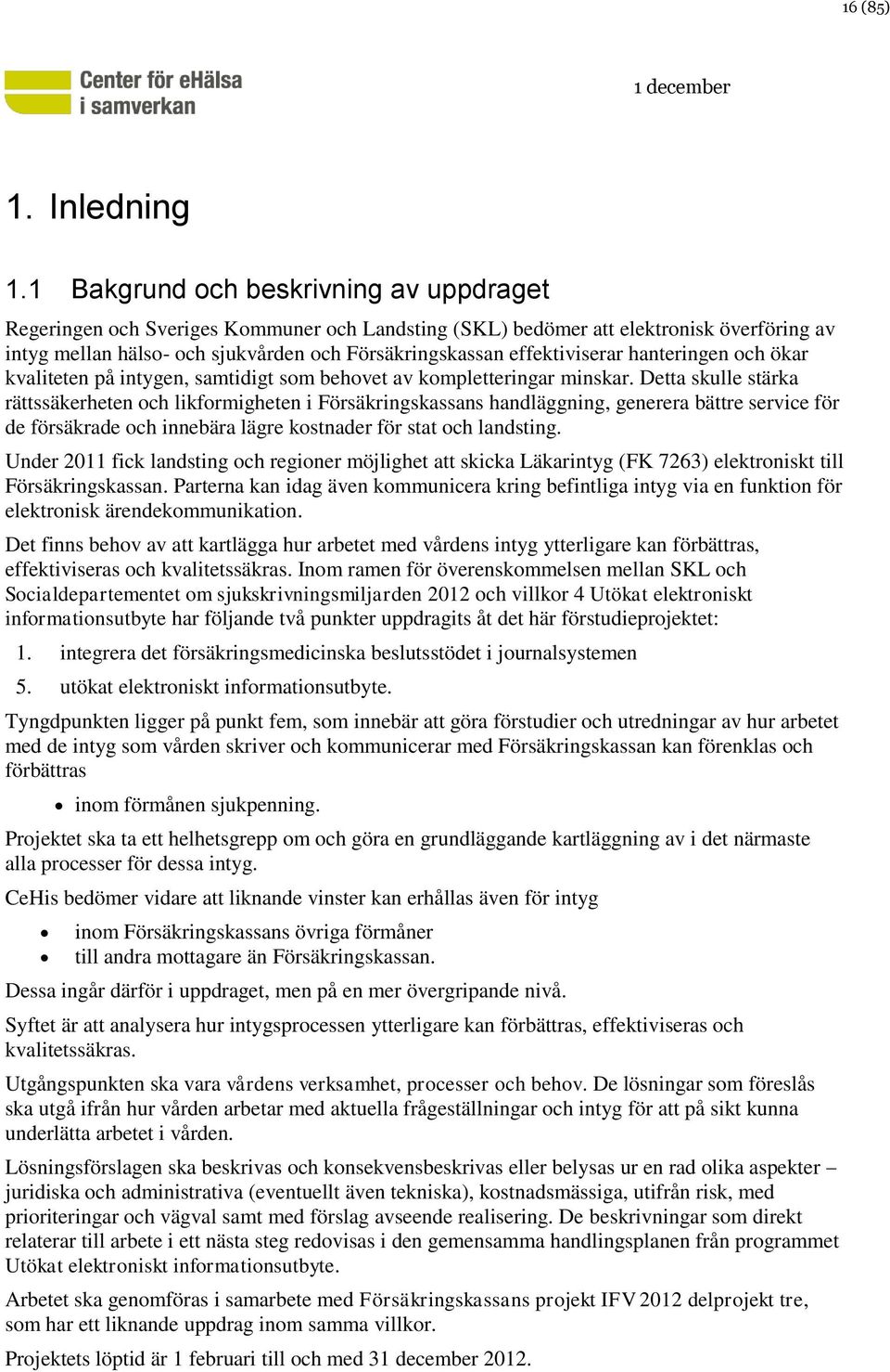 effektiviserar hanteringen och ökar kvaliteten på intygen, samtidigt som behovet av kompletteringar minskar.