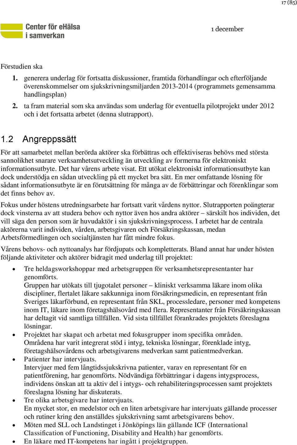 ta fram material som ska användas som underlag för eventuella pilotprojekt under 2012 och i det fortsatta arbetet (denna slutrapport). 1.