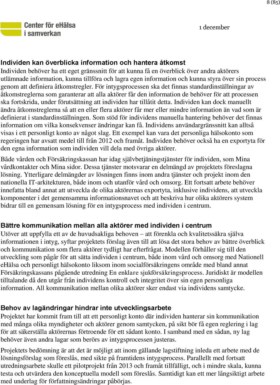 För intygsprocessen ska det finnas standardinställningar av åtkomstreglerna som garanterar att alla aktörer får den information de behöver för att processen ska fortskrida, under förutsättning att